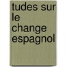 Tudes Sur Le Change Espagnol door lie J. Lacombe