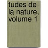 Tudes de La Nature, Volume 1 by Bernardin de St Pierre