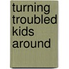 Turning Troubled Kids Around door Doug Toft