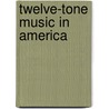 Twelve-Tone Music in America door Joseph N. Straus