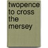 Twopence To Cross The Mersey