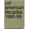 Uxl American Decades 1990-99 by Rob Nagel