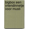 Bigbox Een vriendinnetje voor Musti by R. Goossens