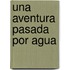 Una Aventura Pasada Por Agua