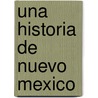 Una Historia de Nuevo Mexico by R.A. Roberts