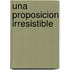 Una Proposicion Irresistible