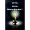 Uncle, Uncle, Where Are You? by Lou Arnold