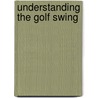Understanding the Golf Swing door Manuel De La Torre
