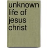 Unknown Life of Jesus Christ door Virchand Raghavji Gandhi