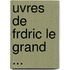 Uvres de Frdric Le Grand ...