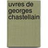Uvres de Georges Chastellain by Georges Chastellain