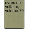 Uvres de Voltaire, Volume 70 by Voltaire
