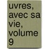 Uvres, Avec Sa Vie, Volume 9