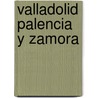 Valladolid Palencia Y Zamora door Josï¿½ Marï¿½A. Quadrado
