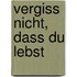 Vergiss nicht, dass du lebst