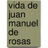 Vida de Juan Manuel de Rosas