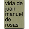 Vida de Juan Manuel de Rosas by Manuel Galvez