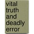 Vital Truth and Deadly Error