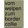 Vom Welpen zum Border Collie by Maren Lambrich