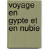 Voyage En  Gypte Et En Nubie