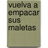 Vuelva a Empacar Sus Maletas