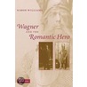 Wagner And The Romantic Hero door Simon Williams