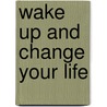 Wake Up And Change Your Life door Obe Duncan Bannatyne
