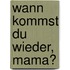 Wann kommst du wieder, Mama?