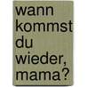 Wann kommst du wieder, Mama? by Martine Hennuy