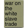 War On The White Slave Trade door Ernest A. Bell