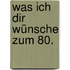 Was ich dir wünsche zum 80.