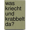 Was kriecht und krabbelt da? by Irmgard Eberhard