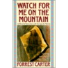 Watch for Me on the Mountain by Forrest Carter