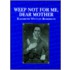 Weep Not For Me, Dear Mother