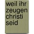 Weil ihr Zeugen Christi seid
