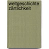 Weltgeschichte Zärtlichkeit door Klaus Luttringer