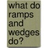 What Do Ramps And Wedges Do?