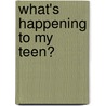 What's Happening To My Teen? door Mark Gregston