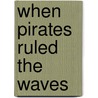 When Pirates Ruled The Waves door Paul Harris