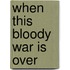 When This Bloody War Is Over