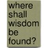 Where Shall Wisdom Be Found?