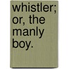 Whistler; Or, The Manly Boy. door Walter Aimwell