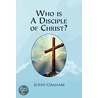 Who Is A Disciple Of Christ? by John Grahame