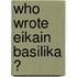 Who Wrote Eikain Basilika ?