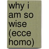 Why I Am So Wise (Ecce Homo) door Friedrich Wilhelm Nietzsche
