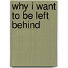 Why I Want To Be Left Behind door Daniel D. Isgrigg