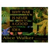 Why War Is Never a Good Idea by Alice Walker