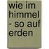 Wie im Himmel - so auf Erden