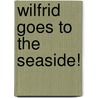 Wilfrid Goes To The Seaside! by Anthony Litton