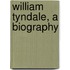 William Tyndale, A Biography